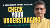 60 DPP means 600 Questions to Check your understanding of Organic Chemistry! TRY THIS – By Ajnish Kumar Gupta